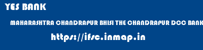 YES BANK  MAHARASHTRA CHANDRAPUR BHISI THE CHANDRAPUR DCC BANK BHISI  ifsc code